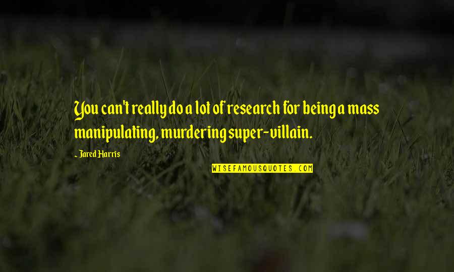 Super You Quotes By Jared Harris: You can't really do a lot of research