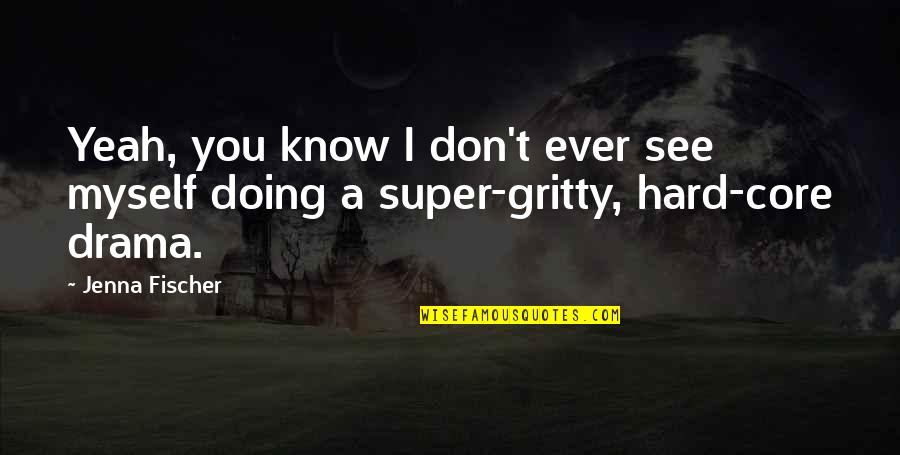 Super You Quotes By Jenna Fischer: Yeah, you know I don't ever see myself