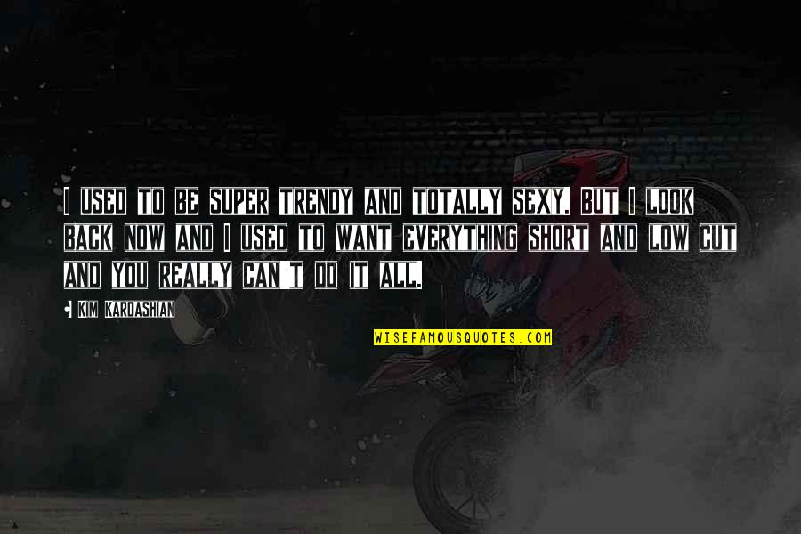 Super You Quotes By Kim Kardashian: I used to be super trendy and totally