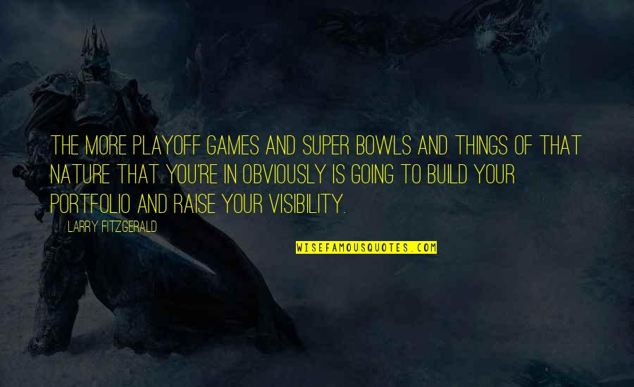 Super You Quotes By Larry Fitzgerald: The more playoff games and Super Bowls and