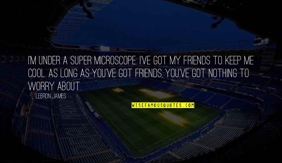 Super You Quotes By LeBron James: I'm under a super microscope. I've got my