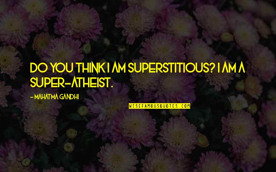 Super You Quotes By Mahatma Gandhi: Do you think I am superstitious? I am