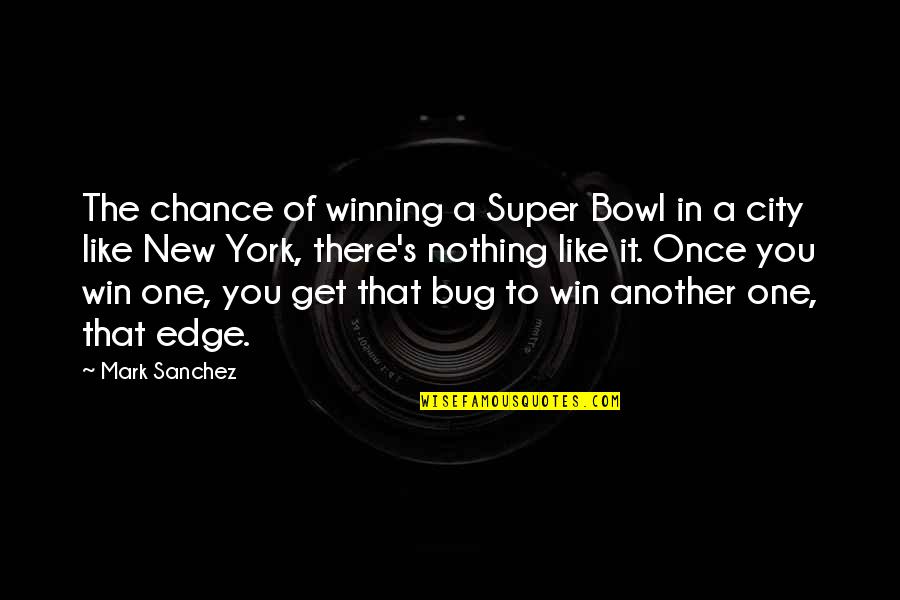Super You Quotes By Mark Sanchez: The chance of winning a Super Bowl in