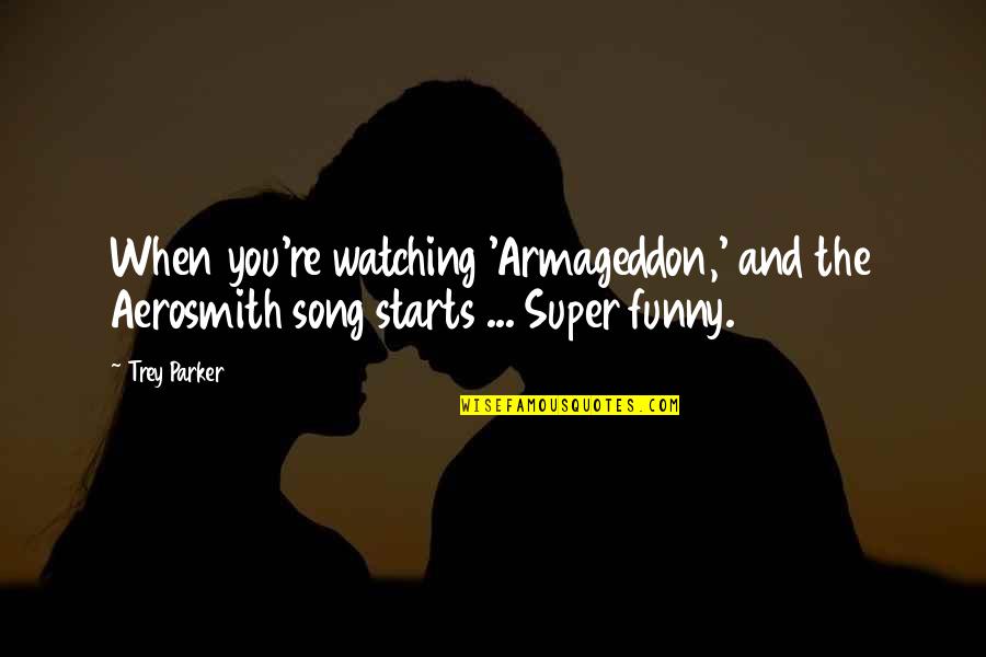 Super You Quotes By Trey Parker: When you're watching 'Armageddon,' and the Aerosmith song