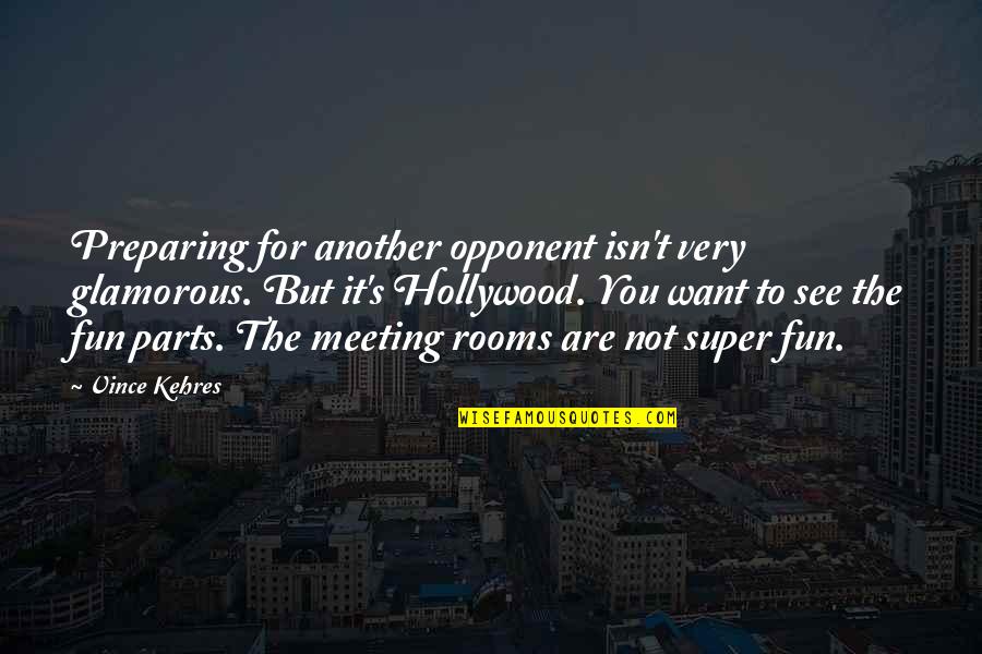 Super You Quotes By Vince Kehres: Preparing for another opponent isn't very glamorous. But