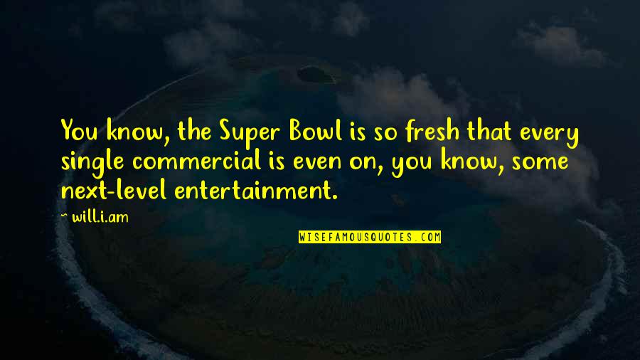 Super You Quotes By Will.i.am: You know, the Super Bowl is so fresh