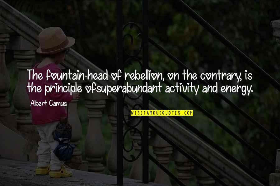 Superabundant Quotes By Albert Camus: The fountain-head of rebellion, on the contrary, is