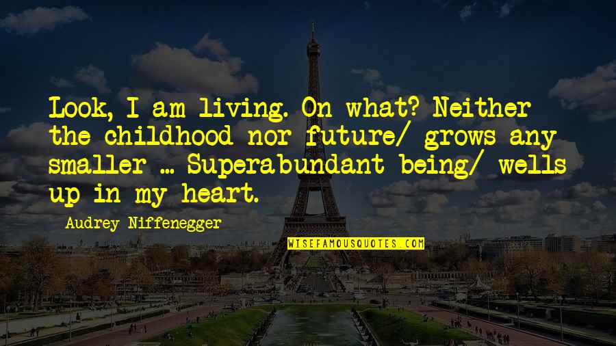 Superabundant Quotes By Audrey Niffenegger: Look, I am living. On what? Neither the