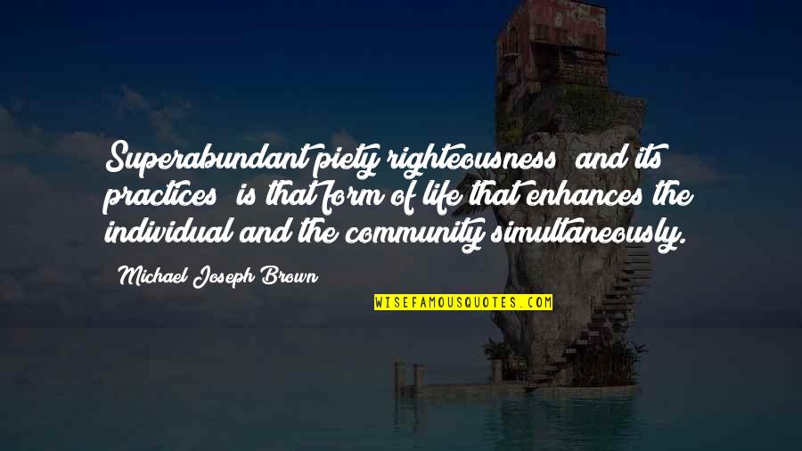 Superabundant Quotes By Michael Joseph Brown: Superabundant piety/righteousness (and its practices) is that form