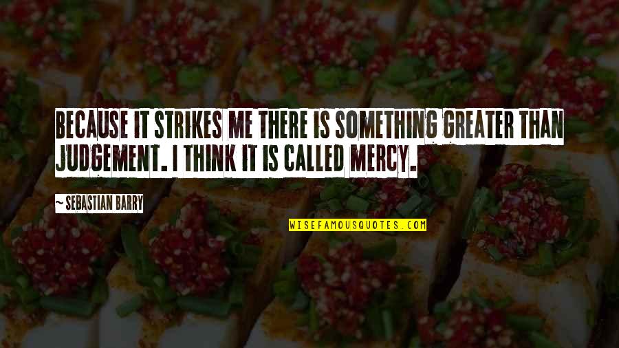 Superaci N Profesional Quotes By Sebastian Barry: Because it strikes me there is something greater