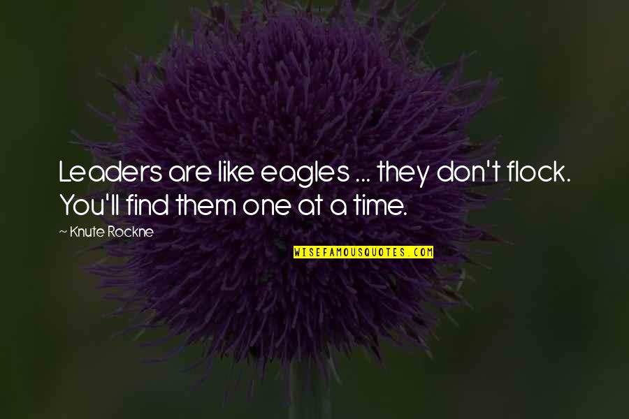 Superacion Personal Quotes By Knute Rockne: Leaders are like eagles ... they don't flock.