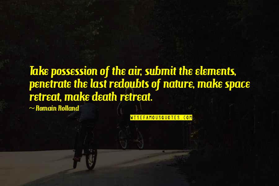 Superadds Quotes By Romain Rolland: Take possession of the air, submit the elements, Superadds Quotes By Romain Rolland: Take possession of the air, submit the elements,
