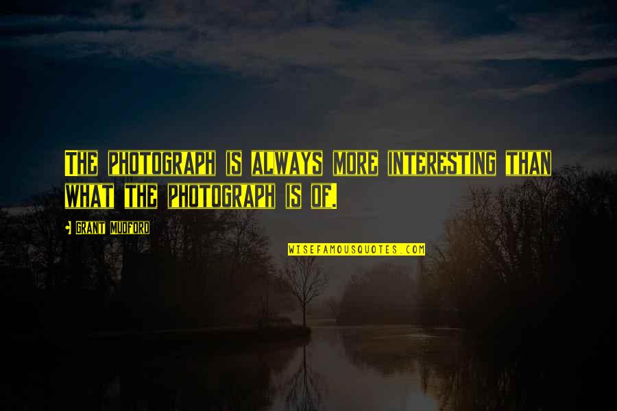 Superads Houston Quotes By Grant Mudford: The photograph is always more interesting than what