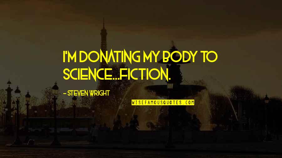 Superads Quotes By Steven Wright: I'm donating my body to science...fiction.