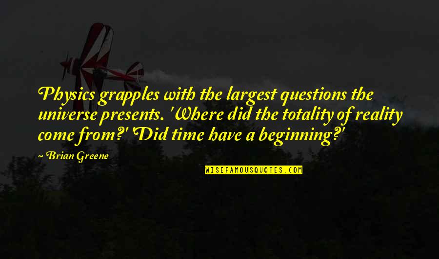 Superago Quotes By Brian Greene: Physics grapples with the largest questions the universe