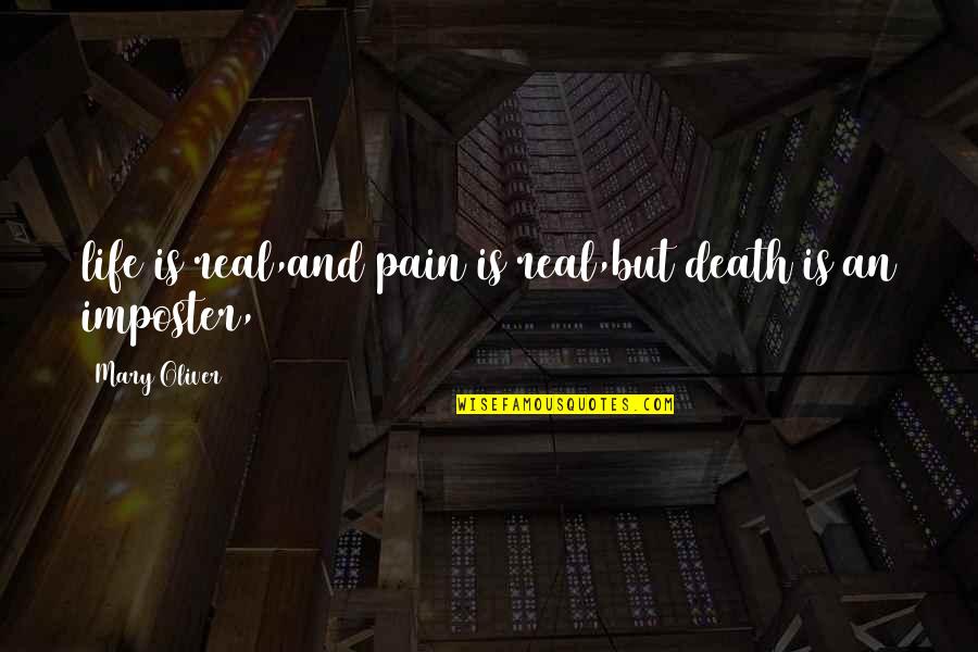 Superamplified Quotes By Mary Oliver: life is real,and pain is real,but death is