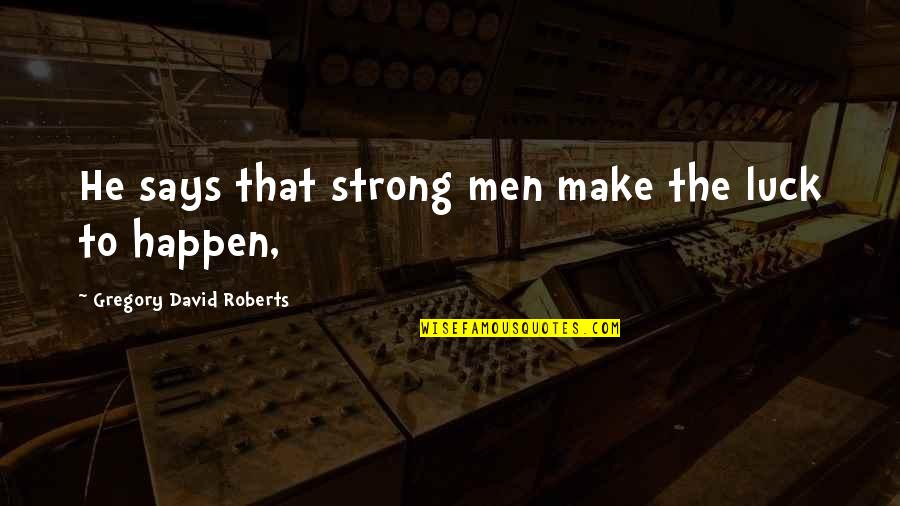 Superando El Quotes By Gregory David Roberts: He says that strong men make the luck