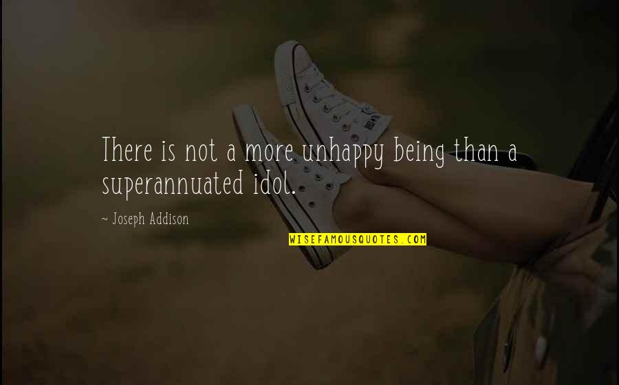 Superannuated Quotes By Joseph Addison: There is not a more unhappy being than