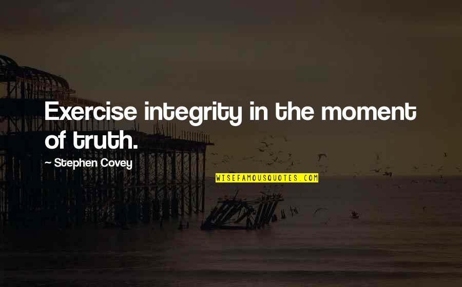 Superannuated Quotes By Stephen Covey: Exercise integrity in the moment of truth.