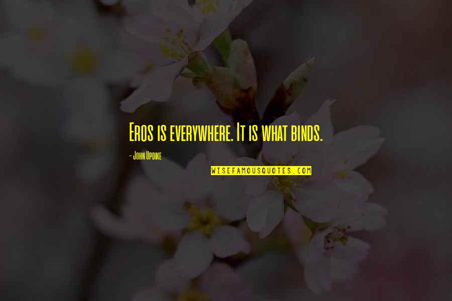 Superannuation Early Release Quotes By John Updike: Eros is everywhere. It is what binds. Superannuation Early Release Quotes By John Updike: Eros is everywhere. It is what binds.