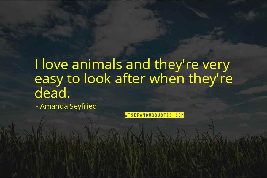 Superarse Translation Quotes By Amanda Seyfried: I love animals and they're very easy to Superarse Translation Quotes By Amanda Seyfried: I love animals and they're very easy to