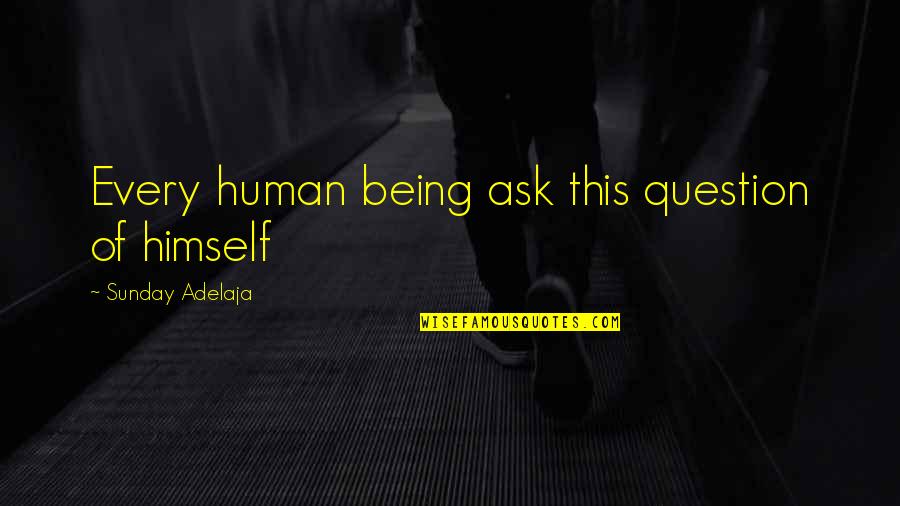 Superarse Translation Quotes By Sunday Adelaja: Every human being ask this question of himself Superarse Translation Quotes By Sunday Adelaja: Every human being ask this question of himself