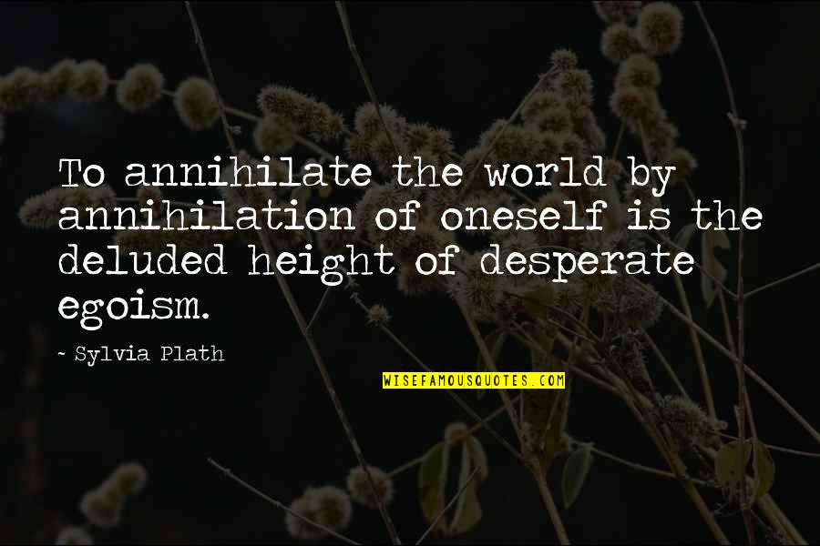 Superatour Quotes By Sylvia Plath: To annihilate the world by annihilation of oneself Superatour Quotes By Sylvia Plath: To annihilate the world by annihilation of oneself