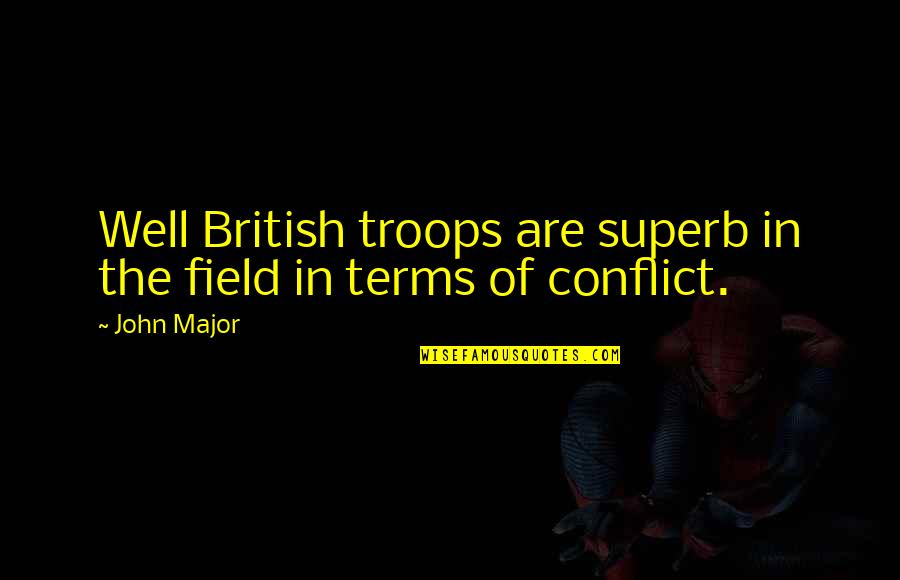 Superb Quotes By John Major: Well British troops are superb in the field