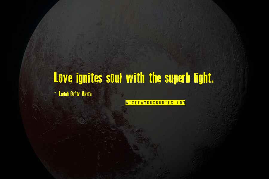 Superb Quotes By Lailah Gifty Akita: Love ignites soul with the superb light.