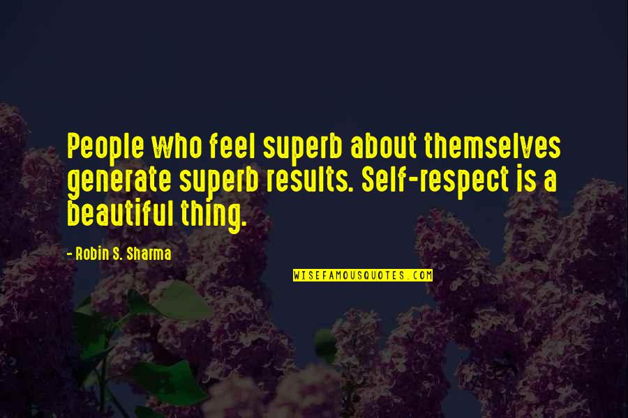 Superb Quotes By Robin S. Sharma: People who feel superb about themselves generate superb