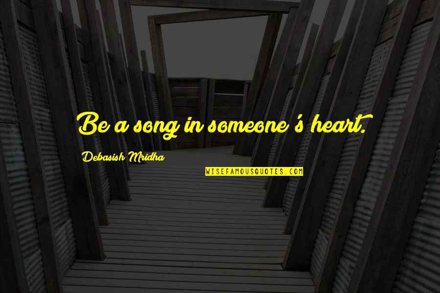 Superbly Quotes By Debasish Mridha: Be a song in someone's heart. Superbly Quotes By Debasish Mridha: Be a song in someone's heart.