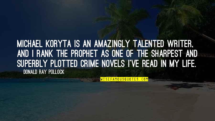 Superbly Quotes By Donald Ray Pollock: Michael Koryta is an amazingly talented writer, and Superbly Quotes By Donald Ray Pollock: Michael Koryta is an amazingly talented writer, and