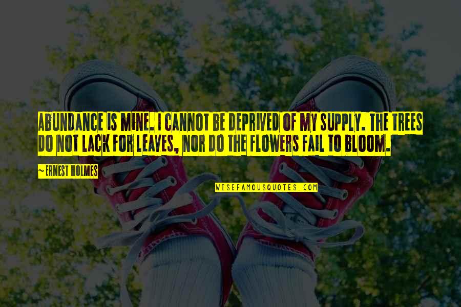 Superbly Quotes By Ernest Holmes: Abundance is mine. I cannot be deprived of Superbly Quotes By Ernest Holmes: Abundance is mine. I cannot be deprived of