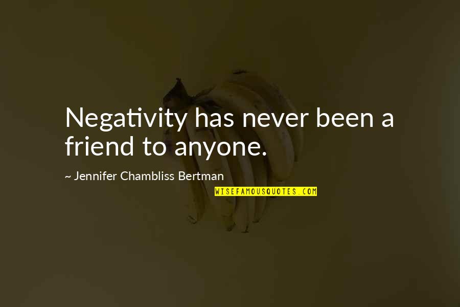 Superbly Quotes By Jennifer Chambliss Bertman: Negativity has never been a friend to anyone. Superbly Quotes By Jennifer Chambliss Bertman: Negativity has never been a friend to anyone.