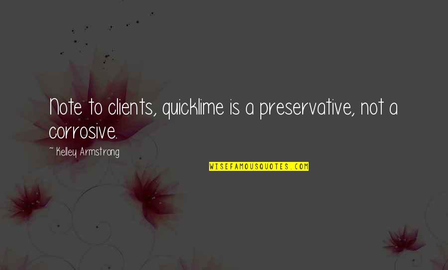 Superbly Quotes By Kelley Armstrong: Note to clients, quicklime is a preservative, not Superbly Quotes By Kelley Armstrong: Note to clients, quicklime is a preservative, not