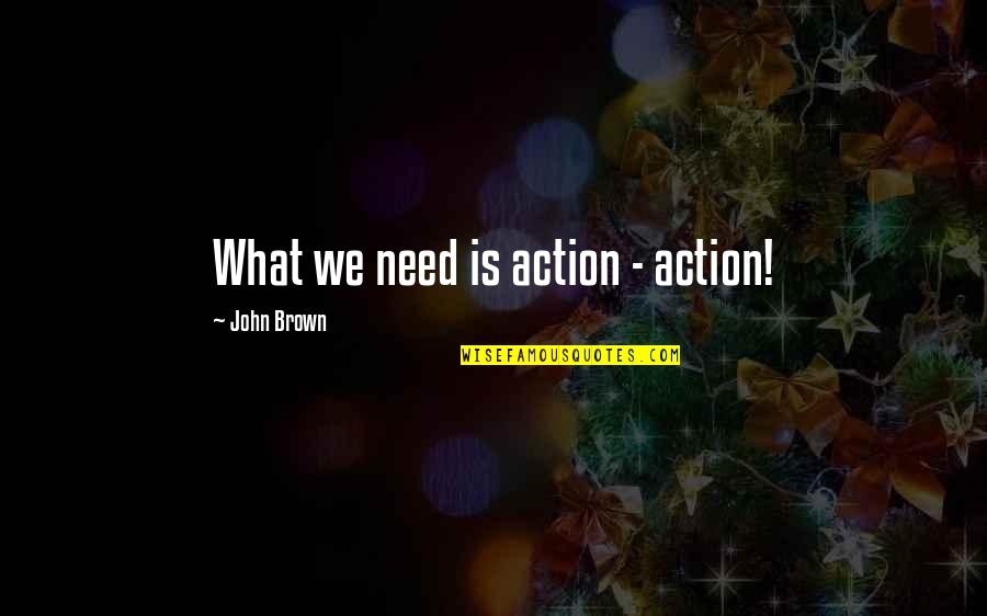 Superbly Restorative Argan Quotes By John Brown: What we need is action - action!