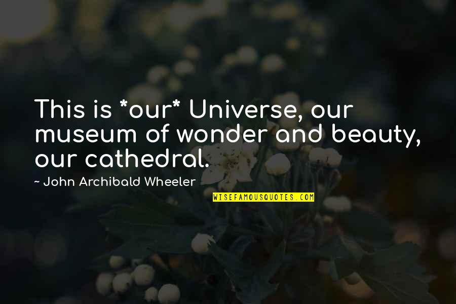 Superboost Wifi Quotes By John Archibald Wheeler: This is *our* Universe, our museum of wonder