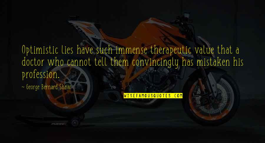 Superbrothers Meme Quotes By George Bernard Shaw: Optimistic lies have such immense therapeutic value that Superbrothers Meme Quotes By George Bernard Shaw: Optimistic lies have such immense therapeutic value that