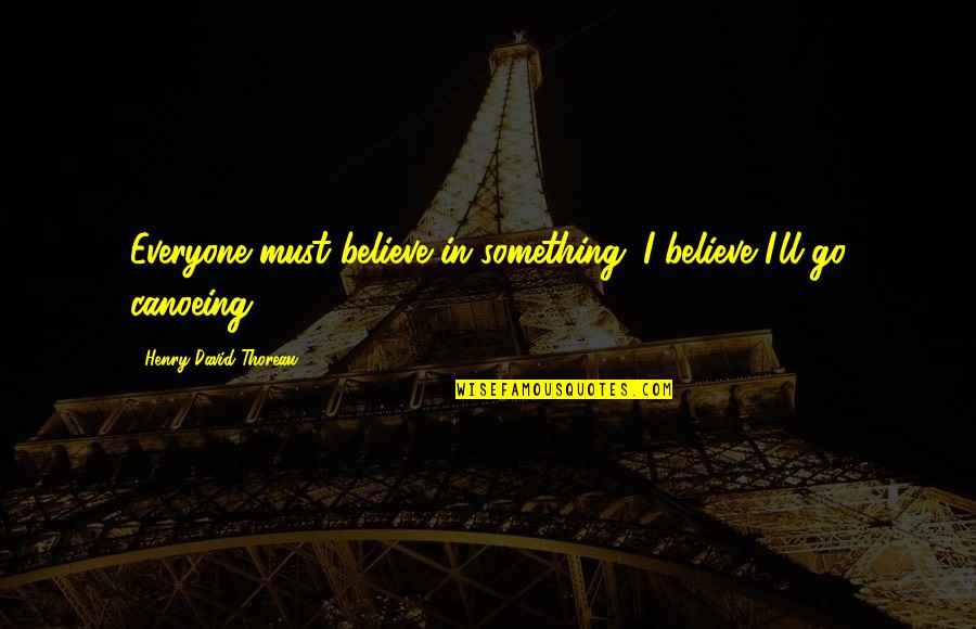 Supercalculator Quotes By Henry David Thoreau: Everyone must believe in something. I believe I'll