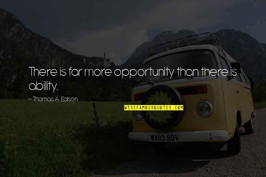 Supercedes Vs Supersedes Quotes By Thomas A. Edison: There is far more opportunity than there is