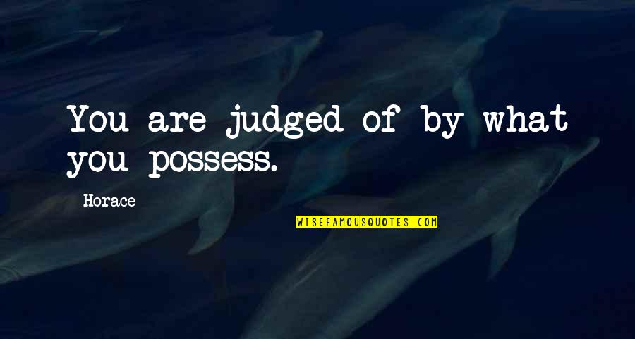 Superceed Quotes By Horace: You are judged of by what you possess.