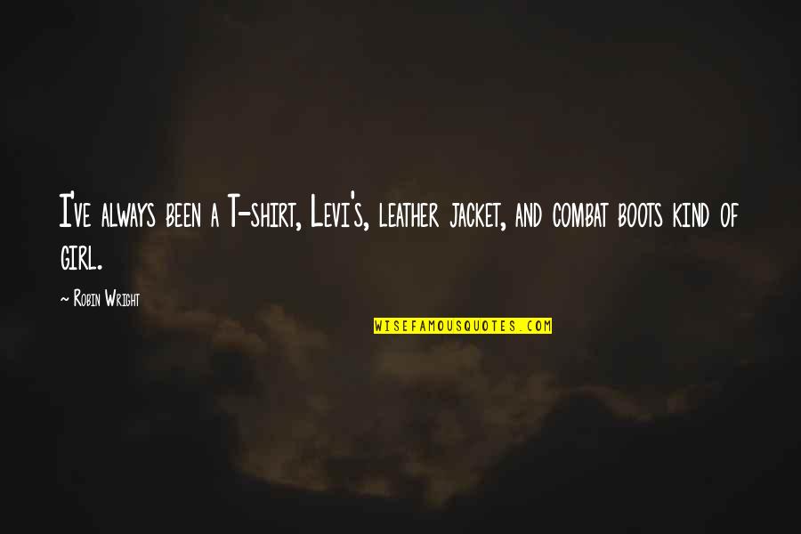 Supercentenarians Quotes By Robin Wright: I've always been a T-shirt, Levi's, leather jacket,