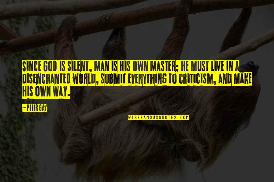 Supercentenarians Who Died Quotes By Peter Gay: Since God is silent, man is his own Supercentenarians Who Died Quotes By Peter Gay: Since God is silent, man is his own
