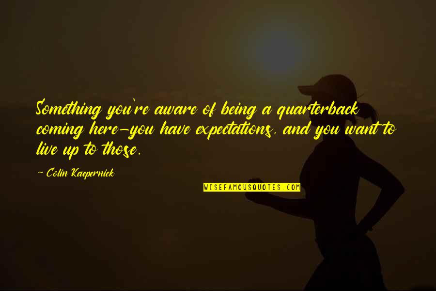 Supercharger For Jet Quotes By Colin Kaepernick: Something you're aware of being a quarterback coming Supercharger For Jet Quotes By Colin Kaepernick: Something you're aware of being a quarterback coming