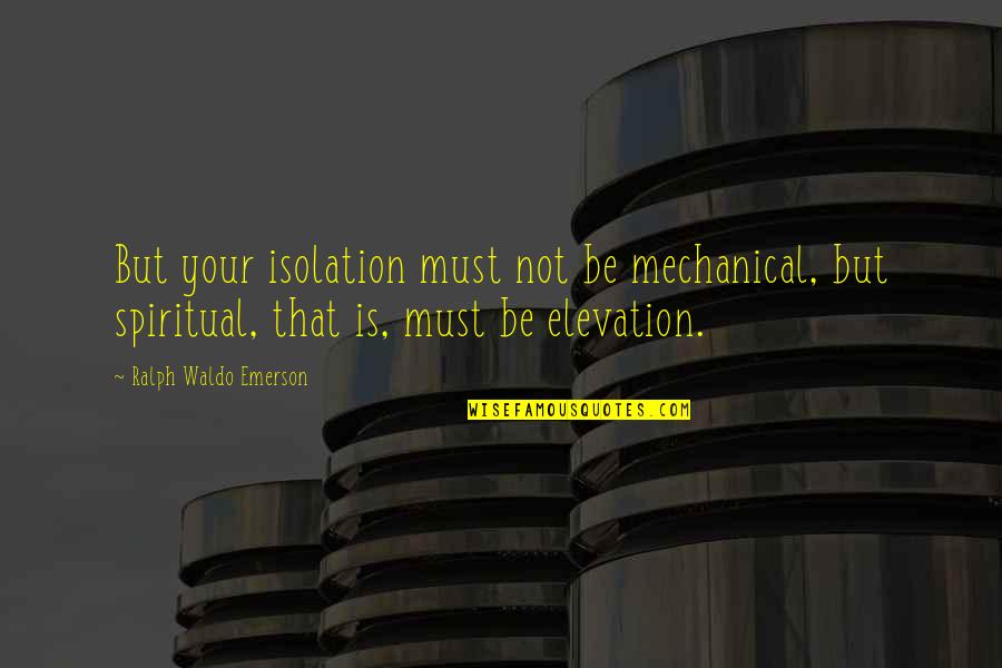 Supercharges Quotes By Ralph Waldo Emerson: But your isolation must not be mechanical, but Supercharges Quotes By Ralph Waldo Emerson: But your isolation must not be mechanical, but