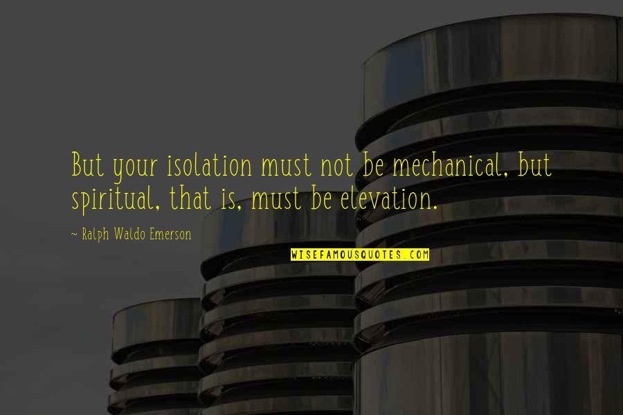 Supercharges Quotes By Ralph Waldo Emerson: But your isolation must not be mechanical, but