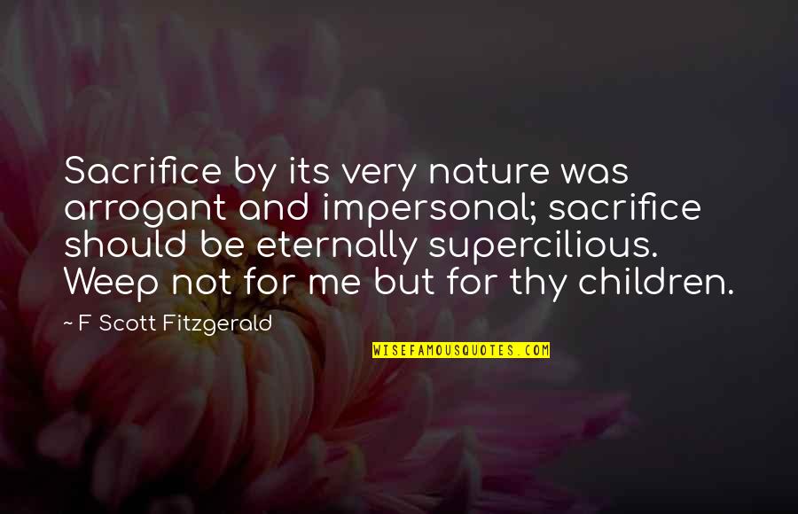 Supercilious Quotes By F Scott Fitzgerald: Sacrifice by its very nature was arrogant and