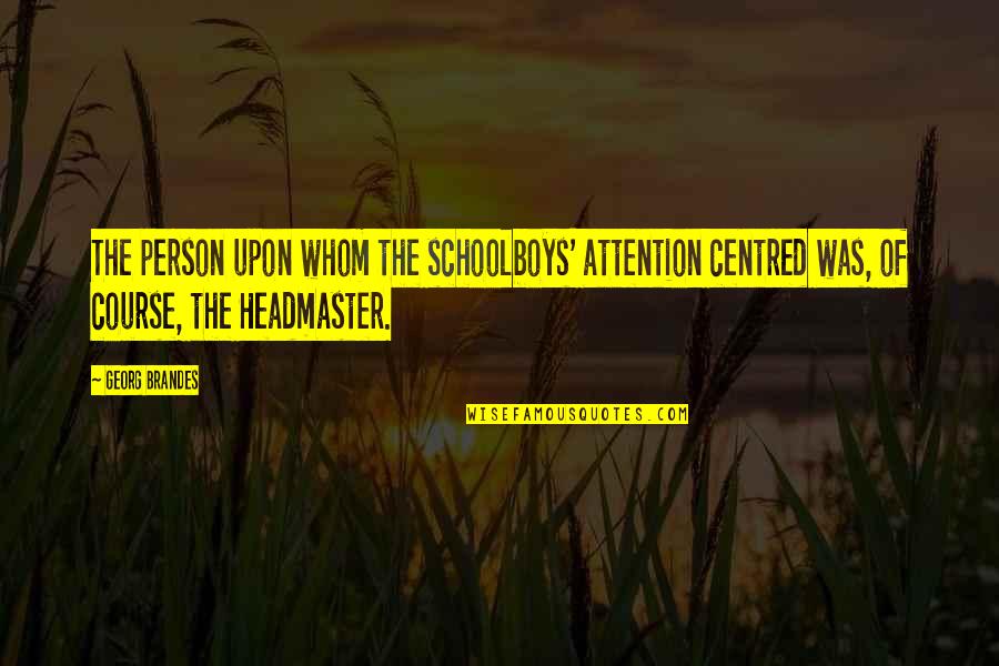 Superciliously Quotes By Georg Brandes: The person upon whom the schoolboys' attention centred Superciliously Quotes By Georg Brandes: The person upon whom the schoolboys' attention centred