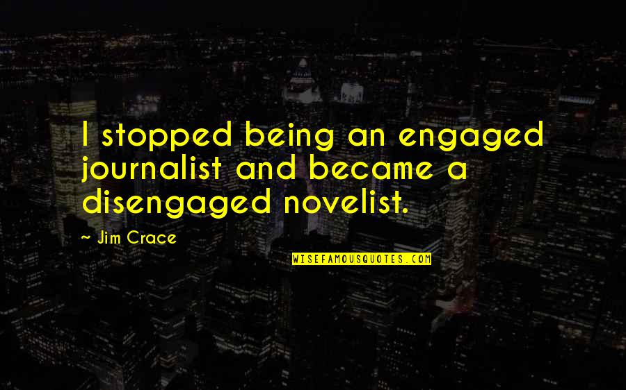 Supercivilisation Quotes By Jim Crace: I stopped being an engaged journalist and became