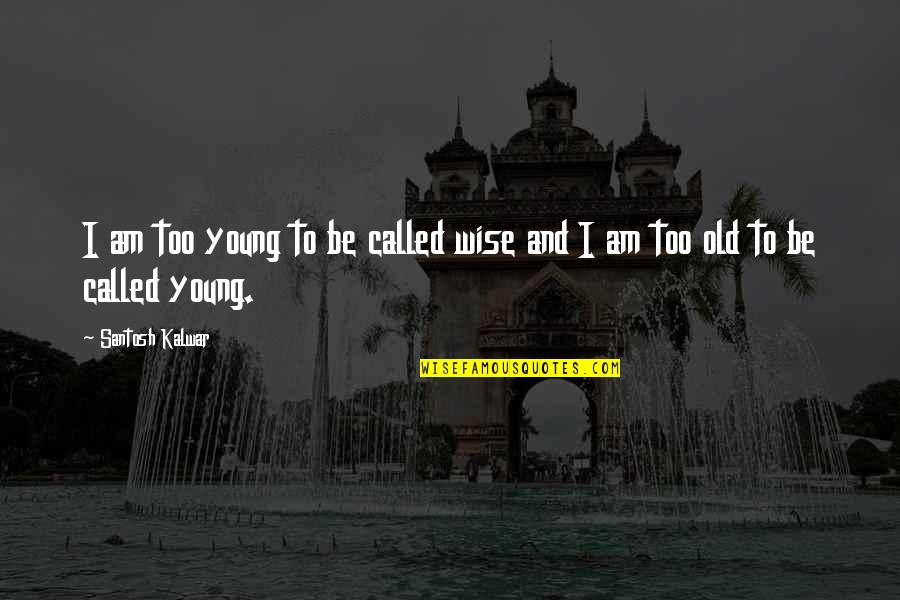 Supercollider Wow Quotes By Santosh Kalwar: I am too young to be called wise